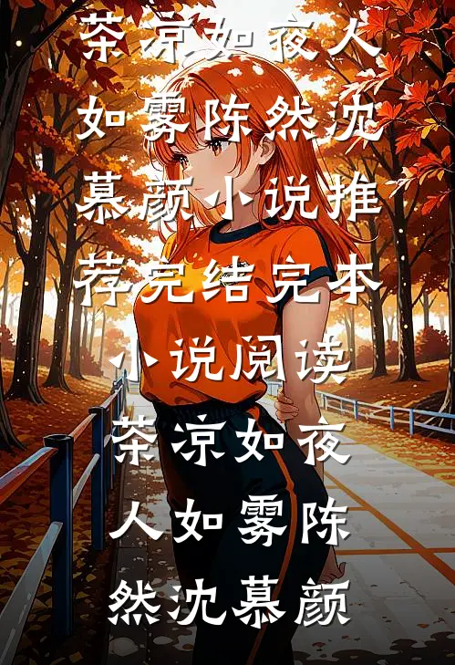 茶凉如夜人如雾(陈然沈慕颜)小说推荐完结_完本小说阅读茶凉如夜人如雾(陈然沈慕颜)