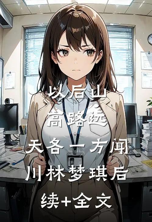 以后山高路远，天各一方闻川林梦琪后续+全文