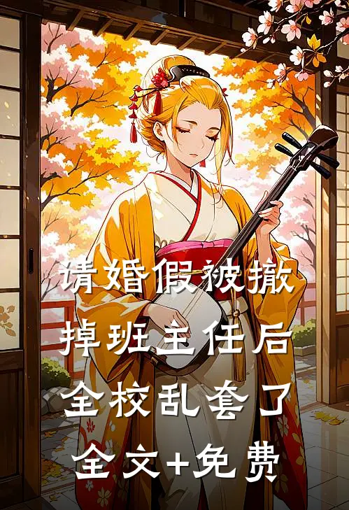 请婚假被撤掉班主任后，全校乱套了全文+免费