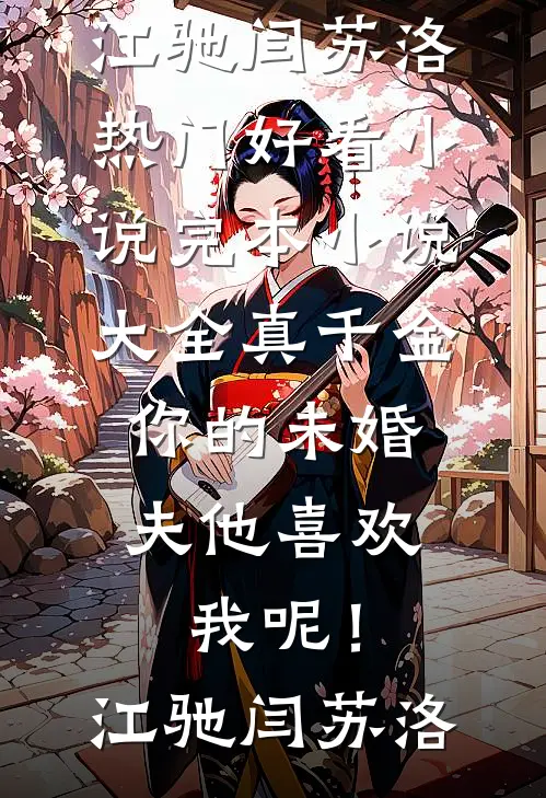 真千金，你的未婚夫他喜欢我呢！(江驰闫苏洛)热门好看小说_完本小说大全真千金，你的未婚夫他喜欢我呢！(江驰闫苏洛)
