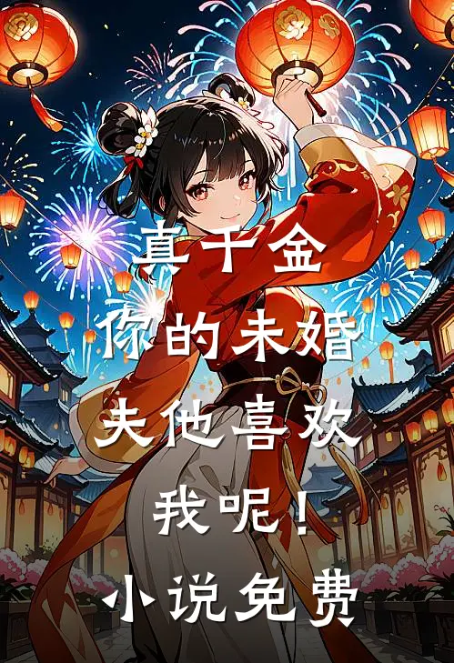 真千金，你的未婚夫他喜欢我呢！小说免费