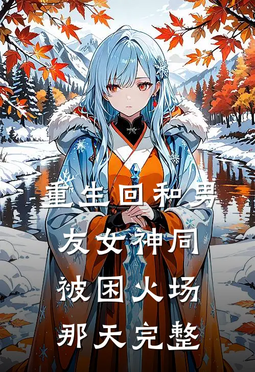 重生回和男友女神同被困火场那天完整