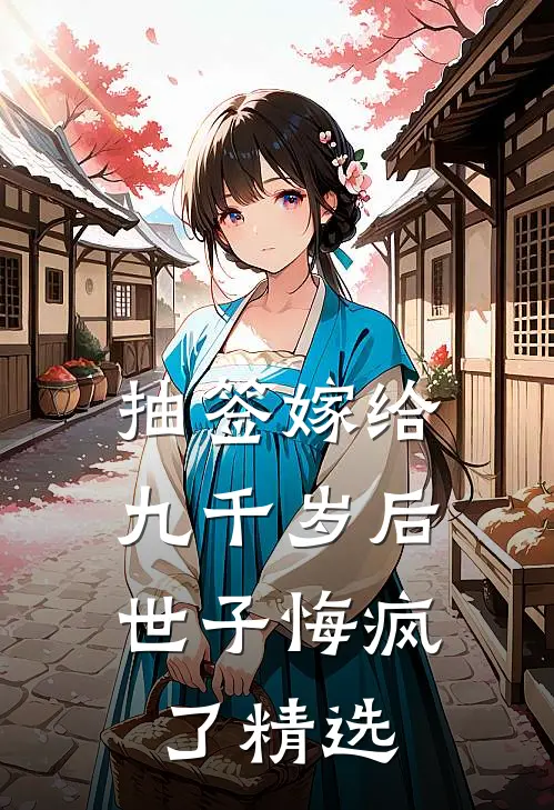 抽签嫁给九千岁后，世子悔疯了精选