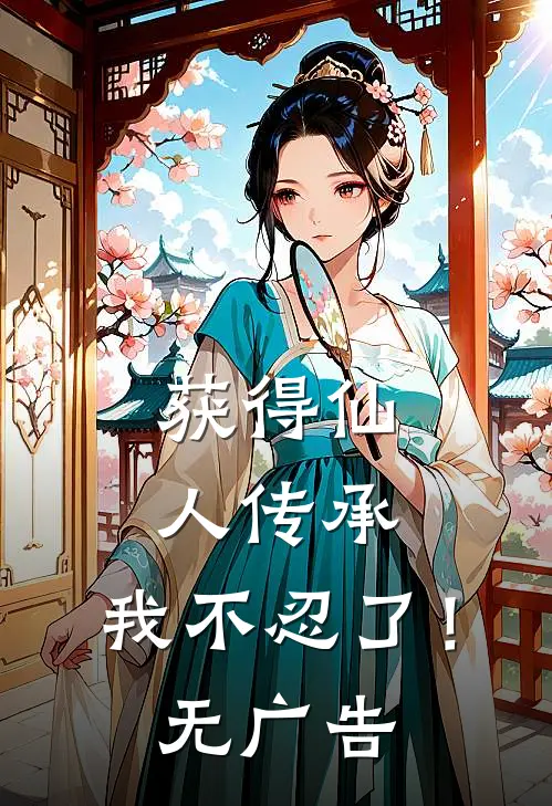 获得仙人传承，我不忍了！无广告
