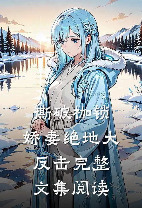 撕破枷锁，娇妻绝地大反击完整文集阅读