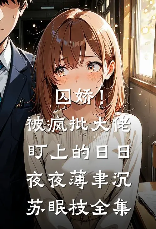 囚娇！被疯批大佬盯上的日日夜夜薄聿沉苏眠枝全集