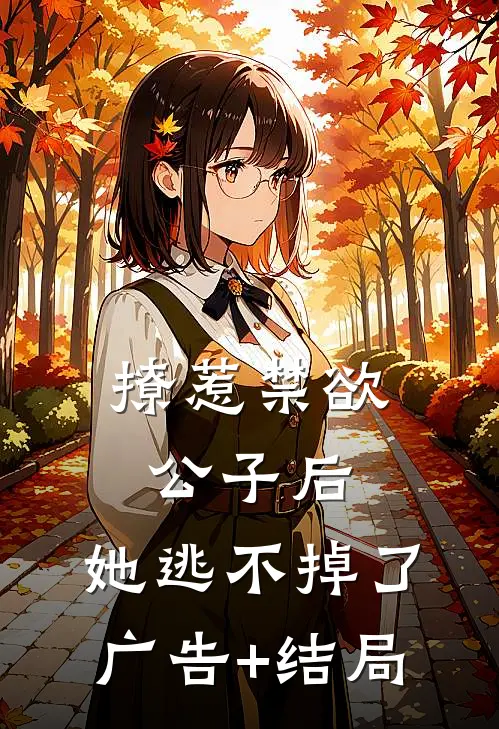 撩惹禁欲公子后，她逃不掉了广告+结局