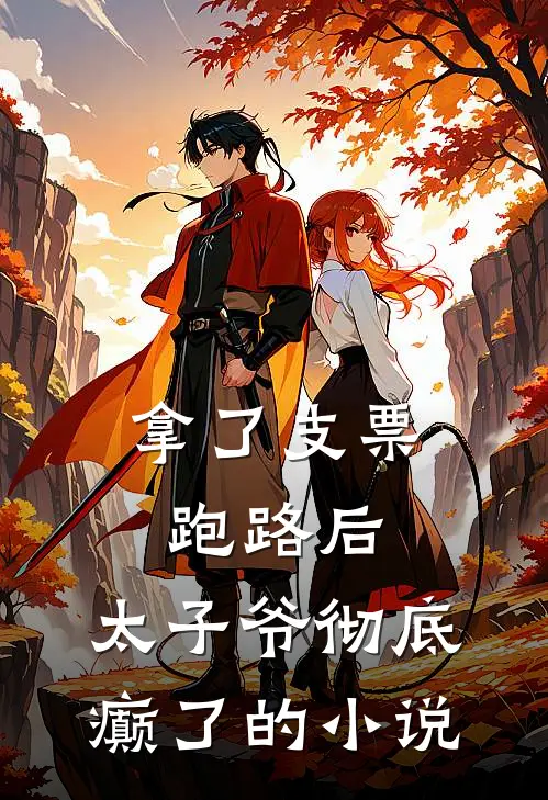 拿了支票跑路后，太子爷彻底癫了的小说
