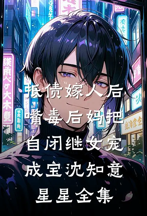 抵债嫁人后，嘴毒后妈把自闭继女宠成宝沈知意星星全集