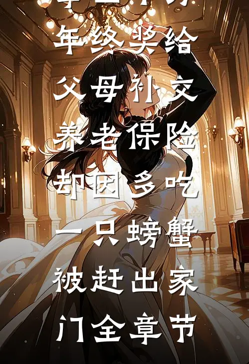 拿四十万年终奖给父母补交养老保险，却因多吃一只螃蟹被赶出家门全章节