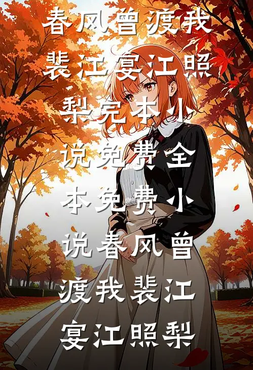 春风曾渡我裴江宴江照梨完本小说免费_全本免费小说春风曾渡我(裴江宴江照梨)