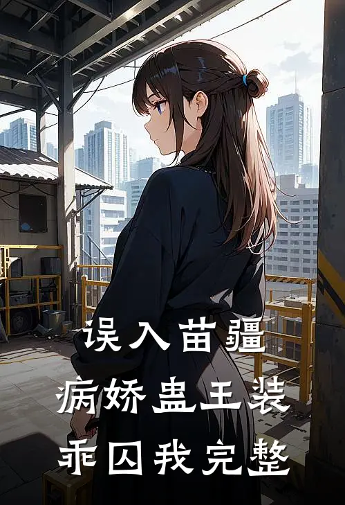 误入苗疆，病娇蛊王装乖囚我完整