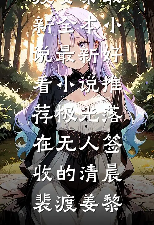 极光落在无人签收的清晨(裴渡姜黎)最新全本小说_最新好看小说推荐极光落在无人签收的清晨裴渡姜黎