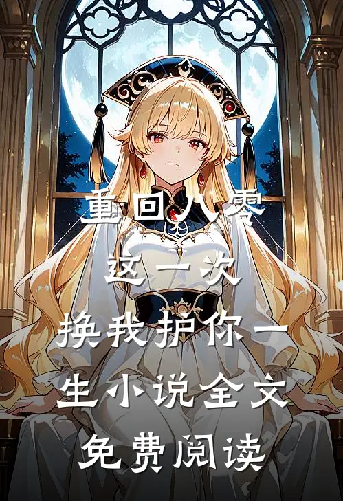 重回八零：这一次，换我护你一生小说全文免费阅读