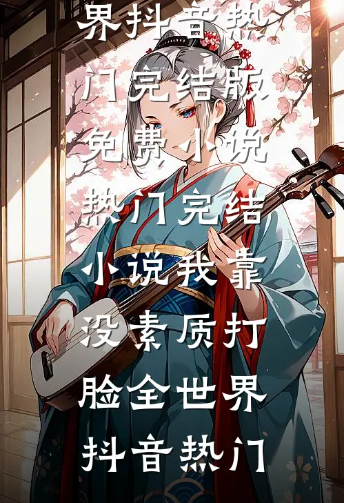 我靠没素质打脸全世界(抖音热门)完结版免费小说_热门完结小说我靠没素质打脸全世界抖音热门