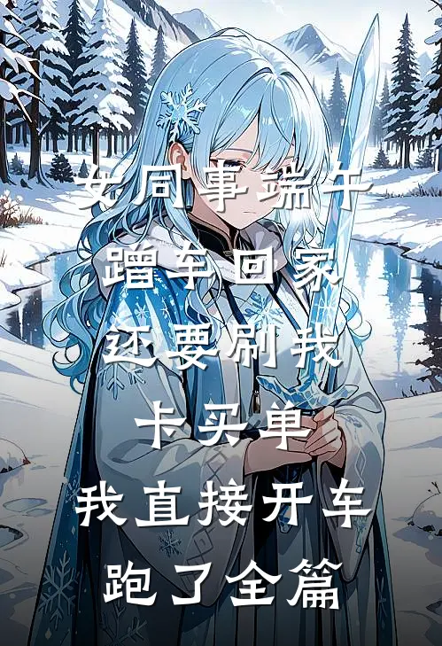 女同事端午蹭车回家，还要刷我卡买单，我直接开车跑了全篇