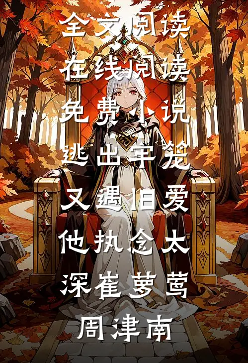 逃出牢笼又遇旧爱，他执念太深(崔萝莺周津南)最新小说全文阅读_在线阅读免费小说逃出牢笼又遇旧爱，他执念太深崔萝莺周津南