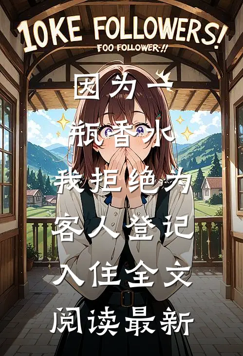 因为一瓶香水，我拒绝为客人登记入住全文阅读最新