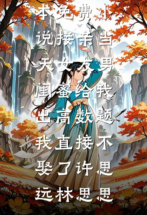 接亲当天女友男闺蜜给我出高数题，我直接不娶了(许思远林思思)免费小说在哪看_完本免费小说接亲当天女友男闺蜜给我出高数题，我直接不娶了(许思远林思思)