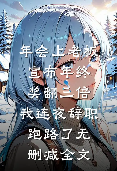 年会上老板宣布年终奖翻三倍，我连夜辞职跑路了无删减全文