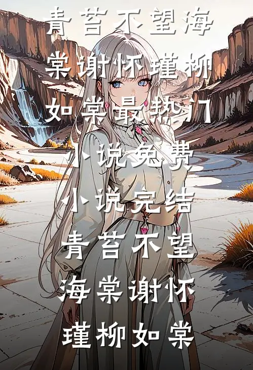 青苔不望海棠谢怀瑾柳如棠最热门小说_免费小说完结青苔不望海棠(谢怀瑾柳如棠)
