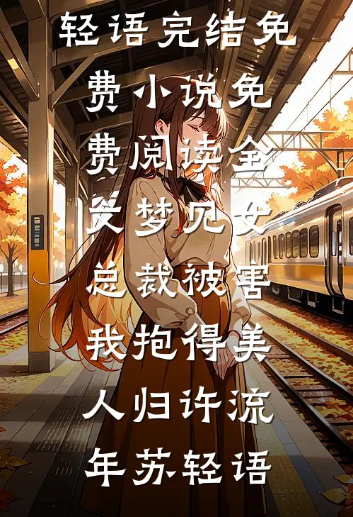 梦见女总裁被害，我抱得美人归许流年苏轻语完结免费小说_免费阅读全文梦见女总裁被害，我抱得美人归许流年苏轻语