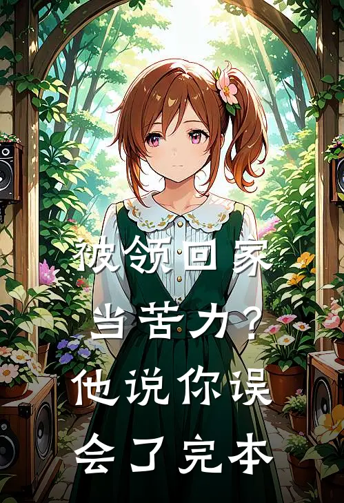 被领回家当苦力？他说：你误会了完本