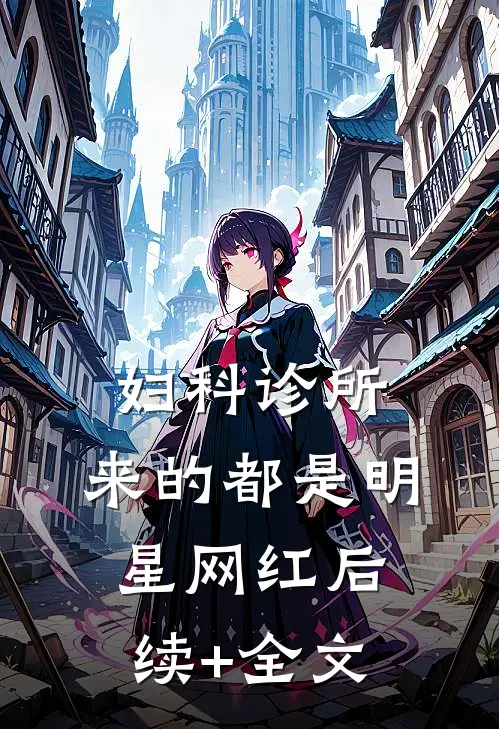 妇科诊所，来的都是明星网红后续+全文