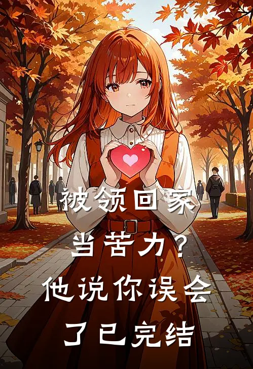 被领回家当苦力？他说：你误会了已完结