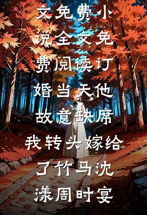 订婚当天他故意缺席，我转头嫁给了竹马(沈漾周时宴)全文免费小说_全文免费阅读订婚当天他故意缺席，我转头嫁给了竹马沈漾周时宴