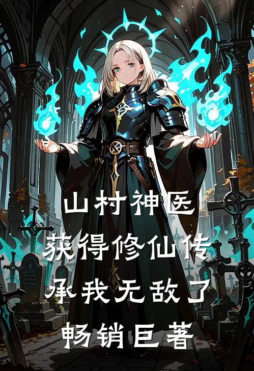 山村神医，获得修仙传承我无敌了畅销巨著