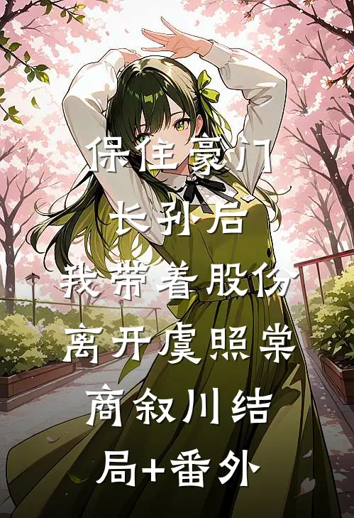 保住豪门长孙后，我带着股份离开虞照棠商叙川结局+番外