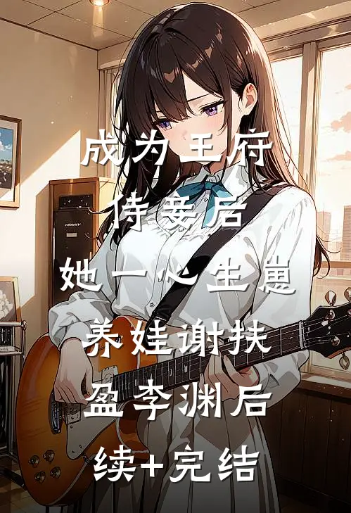 成为王府侍妾后，她一心生崽养娃谢扶盈李渊后续+完结