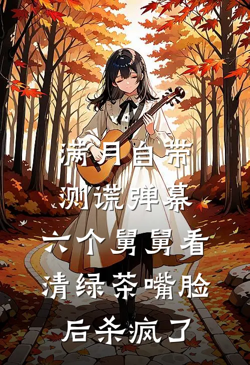 满月自带测谎弹幕，六个舅舅看清绿茶嘴脸后杀疯了