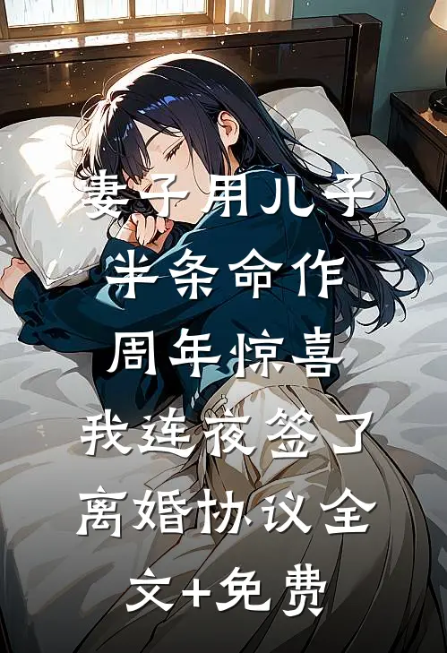 妻子用儿子半条命作周年惊喜，我连夜签了离婚协议全文+免费