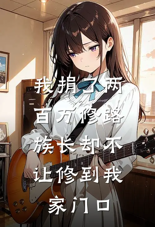 我捐了两百万修路，族长却不让修到我家门口