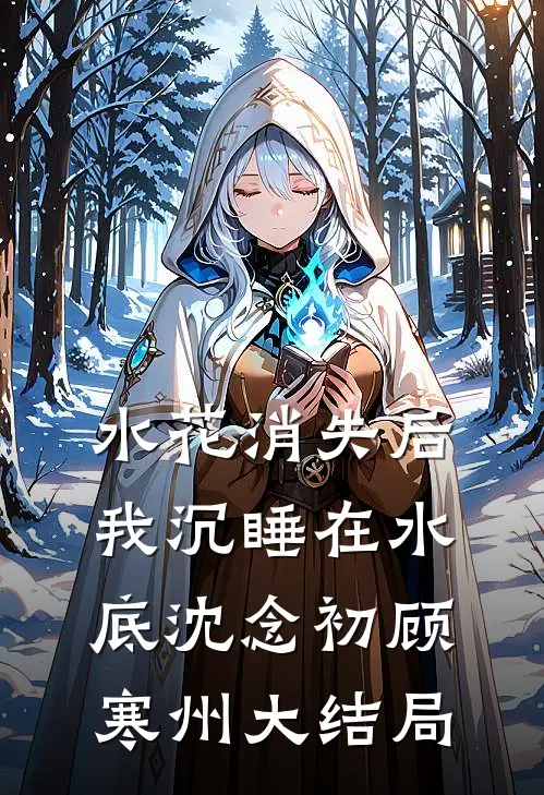 水花消失后，我沉睡在水底沈念初顾寒州大结局