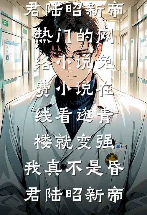 逛青楼就变强，我真不是昏君陆昭新帝热门的网络小说_免费小说在线看逛青楼就变强，我真不是昏君陆昭新帝