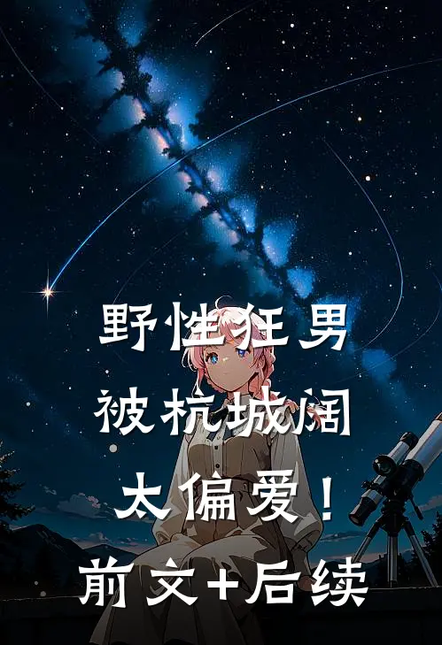 野性狂男，被杭城阔太偏爱！前文+后续