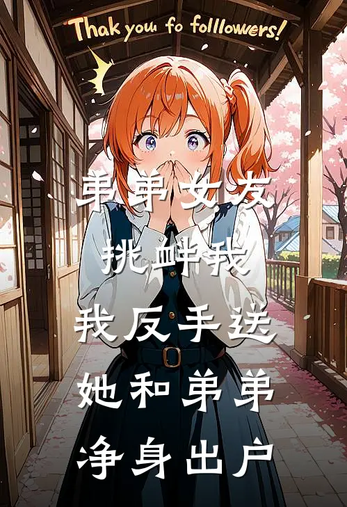 弟弟女友挑衅我，我反手送她和弟弟净身出户