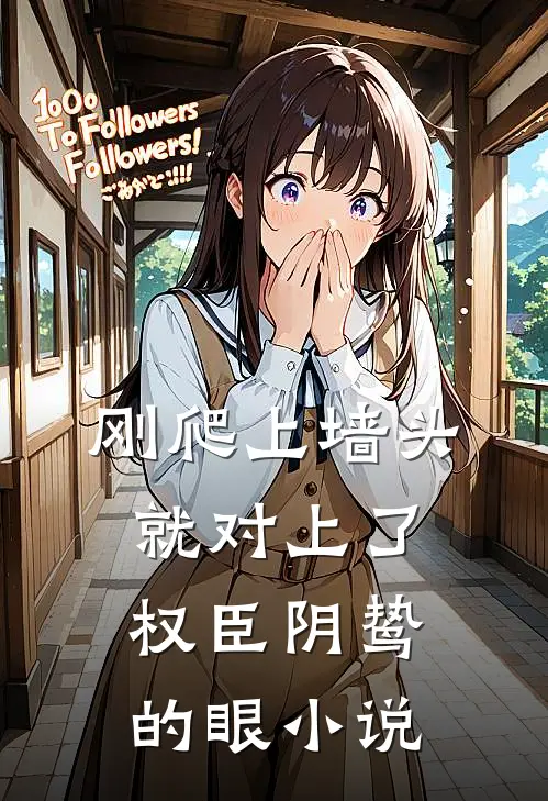 刚爬上墙头，就对上了权臣阴鸷的眼小说