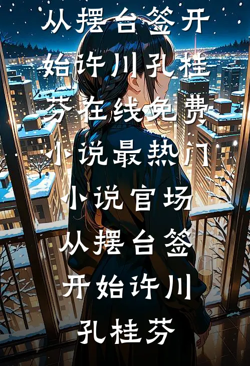 官场：从摆台签开始许川孔桂芬在线免费小说_最热门小说官场：从摆台签开始(许川孔桂芬)