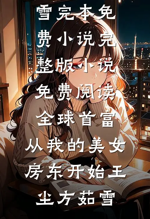 全球首富，从我的美女房东开始(王尘方茹雪)完本免费小说_完整版小说免费阅读全球首富，从我的美女房东开始(王尘方茹雪)