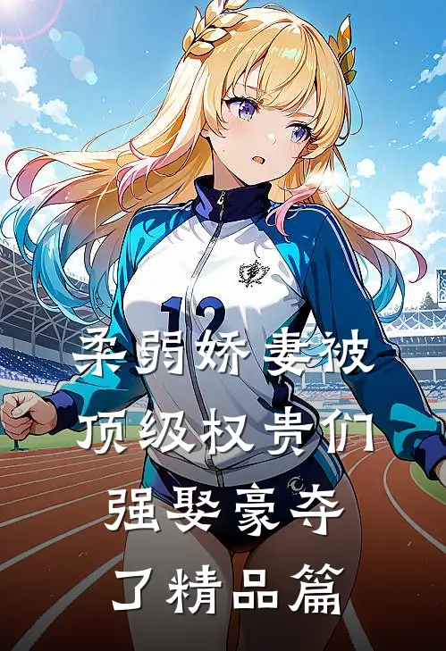 柔弱娇妻被顶级权贵们强娶豪夺了精品篇