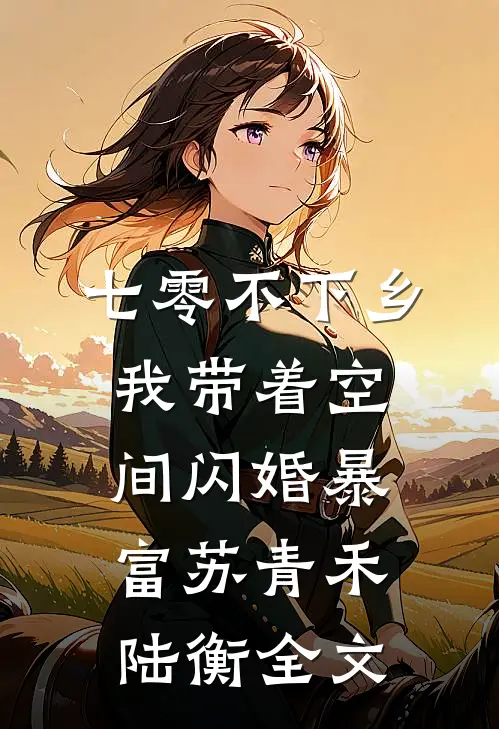 七零不下乡，我带着空间闪婚暴富苏青禾陆衡全文
