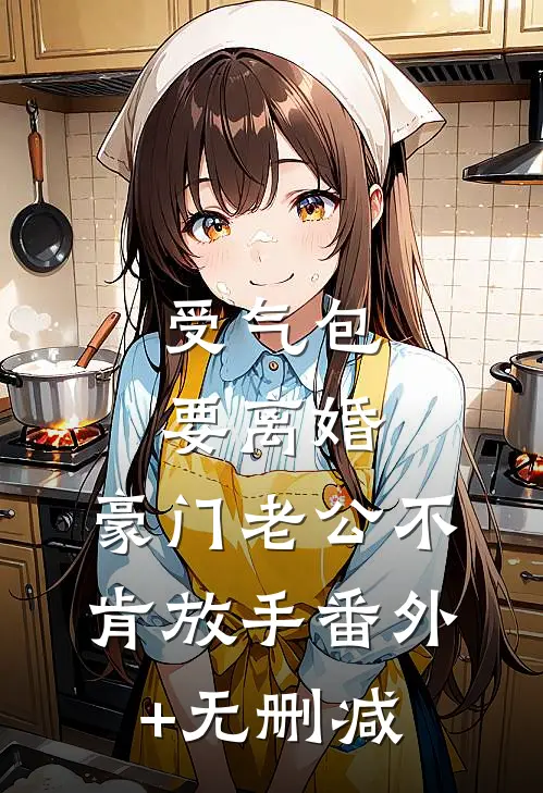 受气包要离婚，豪门老公不肯放手番外+无删减