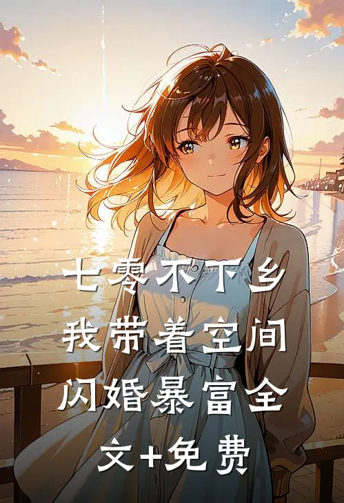 七零不下乡，我带着空间闪婚暴富全文+免费