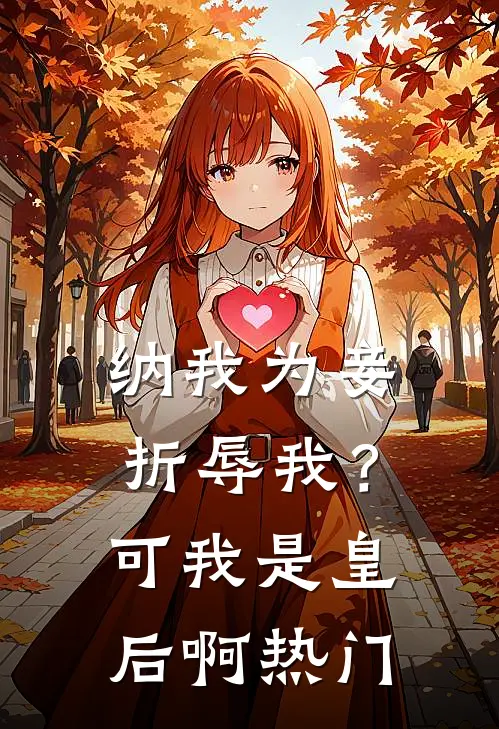 纳我为妾折辱我？可我是皇后啊热门