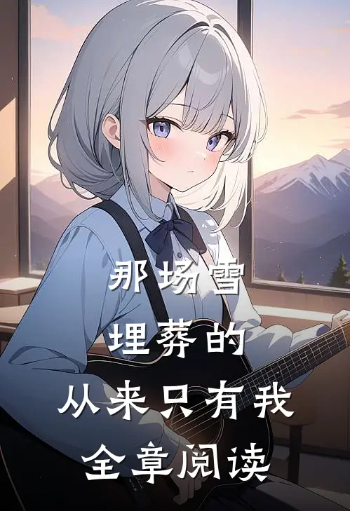 那场雪埋葬的，从来只有我全章阅读