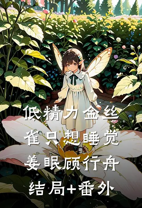 低精力金丝雀只想睡觉姜眠顾行舟结局+番外